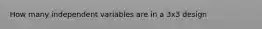 How many independent variables are in a 3x3 design