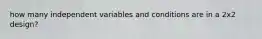how many independent variables and conditions are in a 2x2 design?