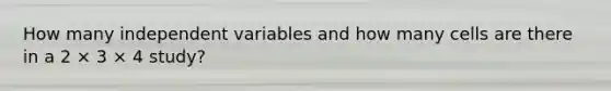 How many independent variables and how many cells are there in a 2 × 3 × 4 study?