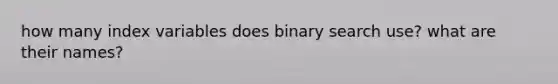 how many index variables does binary search use? what are their names?