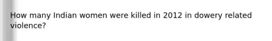 How many Indian women were killed in 2012 in dowery related violence?