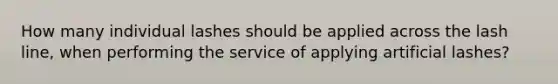 How many individual lashes should be applied across the lash line, when performing the service of applying artificial lashes?