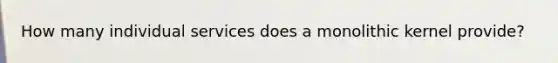 How many individual services does a monolithic kernel provide?