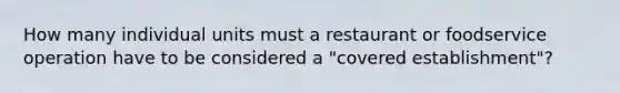 How many individual units must a restaurant or foodservice operation have to be considered a "covered establishment"?