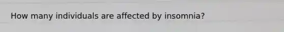 How many individuals are affected by insomnia?