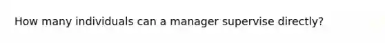 How many individuals can a manager supervise directly?