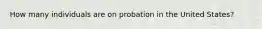 How many individuals are on probation in the United States?