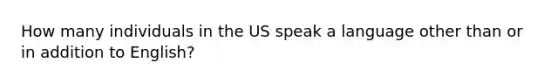 How many individuals in the US speak a language other than or in addition to English?