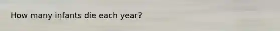 How many infants die each year?