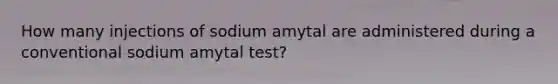 How many injections of sodium amytal are administered during a conventional sodium amytal test?