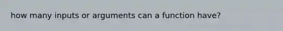 how many inputs or arguments can a function have?