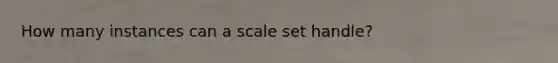 How many instances can a scale set handle?