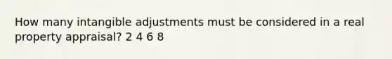 How many intangible adjustments must be considered in a real property appraisal? 2 4 6 8