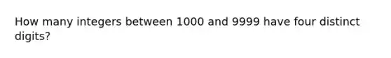 How many integers between 1000 and 9999 have four distinct digits?