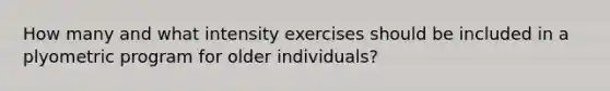 How many and what intensity exercises should be included in a plyometric program for older individuals?