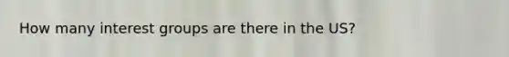 How many interest groups are there in the US?