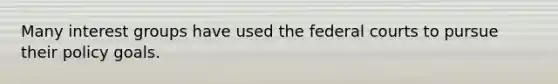 Many interest groups have used the federal courts to pursue their policy goals.