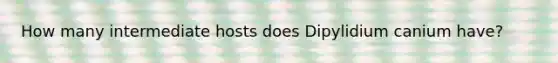 How many intermediate hosts does Dipylidium canium have?