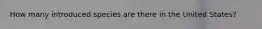 How many introduced species are there in the United States?