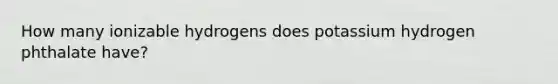 How many ionizable hydrogens does potassium hydrogen phthalate have?