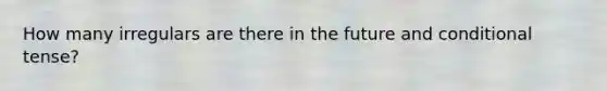 How many irregulars are there in the future and conditional tense?
