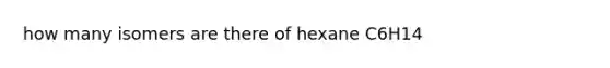 how many isomers are there of hexane C6H14