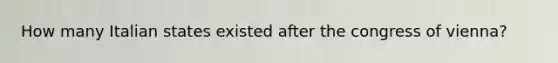 How many Italian states existed after the congress of vienna?