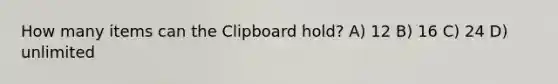 How many items can the Clipboard hold? A) 12 B) 16 C) 24 D) unlimited