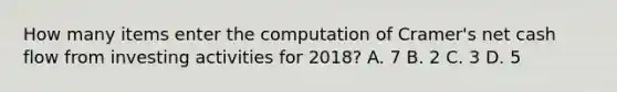 How many items enter the computation of Cramer's net cash flow from investing activities for 2018? A. 7 B. 2 C. 3 D. 5