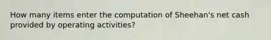 How many items enter the computation of Sheehan​'s net cash provided by operating​ activities?