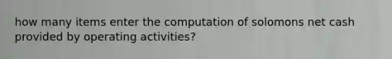 how many items enter the computation of solomons net cash provided by operating activities?