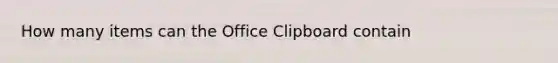 How many items can the Office Clipboard contain