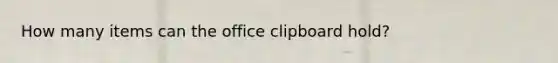 How many items can the office clipboard hold?