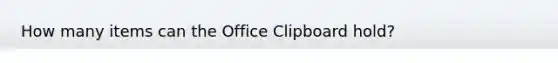 How many items can the Office Clipboard hold?