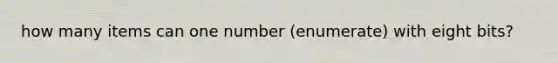 how many items can one number (enumerate) with eight bits?