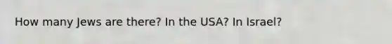 How many Jews are there? In the USA? In Israel?