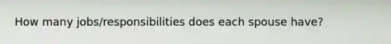 How many jobs/responsibilities does each spouse have?