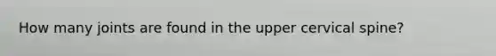 How many joints are found in the upper cervical spine?