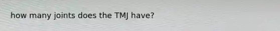 how many joints does the TMJ have?