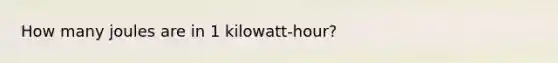 How many joules are in 1 kilowatt-hour?