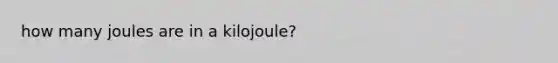 how many joules are in a kilojoule?