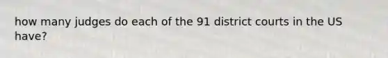 how many judges do each of the 91 district courts in the US have?