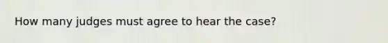 How many judges must agree to hear the case?