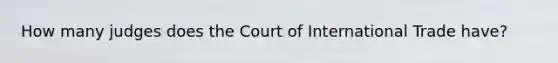 How many judges does the Court of International Trade have?