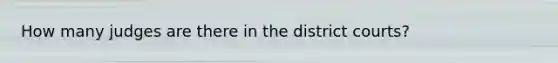 How many judges are there in the district courts?