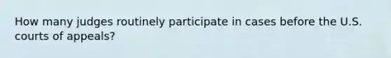 How many judges routinely participate in cases before the U.S. courts of appeals?