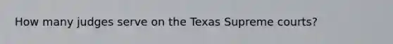 How many judges serve on the Texas Supreme courts?