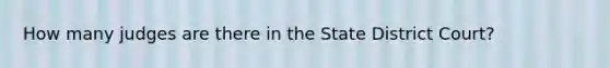 How many judges are there in the State District Court?