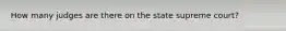 How many judges are there on the state supreme court?