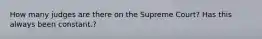 How many judges are there on the Supreme Court? Has this always been constant.?